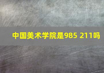 中国美术学院是985 211吗